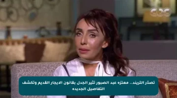 تصدّر التريند.. معتزة عبد الصبور تثير الجدل بقانون الإيجار القديم وتكشف التفاصيل الجديدة